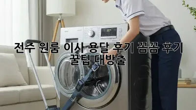 전주 원룸 이사 용달 후기: 꼼꼼 후기 & 꿀팁 대방출!